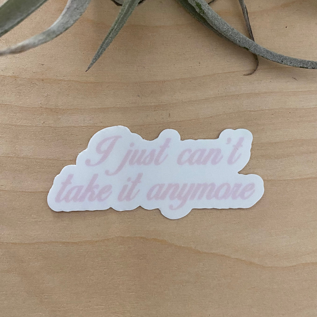 I Just Can't Take It Anymore Sticker