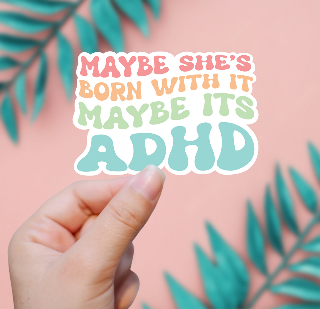Maybe She's Born With It ~ Maybe It's ADHD Sticker
